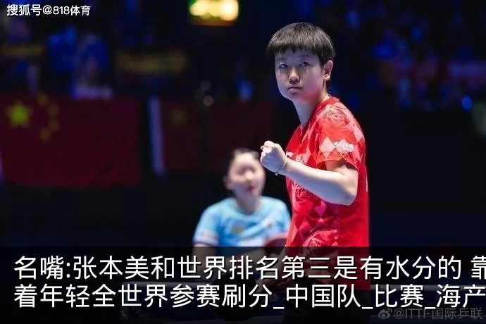 名嘴:张本美和世界排名第三是有水分的 靠着年轻全世界参赛刷分_中国队_比赛_海产