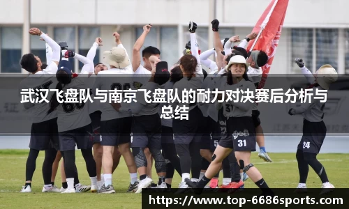 武汉飞盘队与南京飞盘队的耐力对决赛后分析与总结