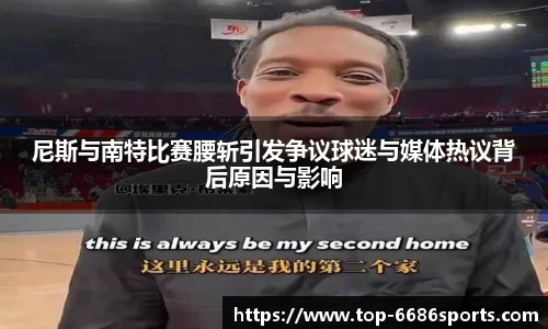 尼斯与南特比赛腰斩引发争议球迷与媒体热议背后原因与影响